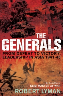 The Generals : From Defeat to Victory, Leadership in Asia 1941-1945, Hardback Book The Generals : From Defeat to Victory, Leadership in Asia 1941-1945, Hardback Book