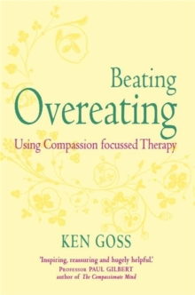 The Compassionate Mind Approach to Beating Overeating : Series editor, Paul Gilbert