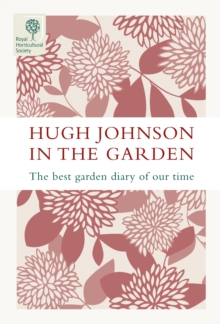 Hugh Johnson In The Garden : The Best Garden Diary of Our Time