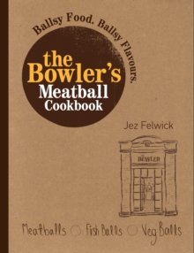 The Bowler's Meatball Cookbook : Ballsy food. Ballsy flavours.