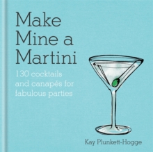 Make Mine a Martini : 130 Cocktails & Canapes for Fabulous Parties, Hardback Book Make Mine a Martini : 130 Cocktails & Canapes for Fabulous Parties, Hardback Book