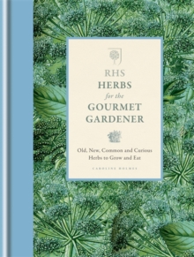 RHS Herbs for the Gourmet Gardener : Old, New, Common and Curious Herbs to Grow and Eat, Hardback Book RHS Herbs for the Gourmet Gardener : Old, New, Common and Curious Herbs to Grow and Eat, Hardback Book