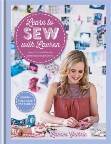 Learn to Sew with Lauren : From First Stitches to Personalized Projects, Hardback Book Learn to Sew with Lauren : From First Stitches to Personalized Projects, Hardback Book