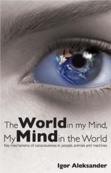 World in My Mind, My Mind in the World : Key Mechanisms of Consciousness in People, Animals and Machines, Paperback / softback Book World in My Mind, My Mind in the World : Key Mechanisms of Consciousness in People, Animals and Machines, Paperback / softback Book