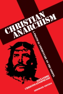 Christian Anarchism : A Political Commentary on the Gospel: Abridged Edition