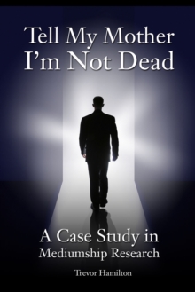 Tell My Mother I'm Not Dead : A Case Study in Mediumship Research