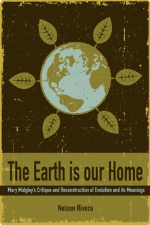 The Earth Is Our Home : Mary Midgley's Critique and Reconstruction of Evolution and Its Meanings