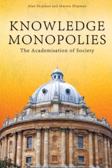 Knowledge Monopolies : The Academisation of Society