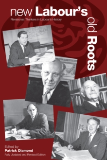 New Labour's Old Roots : Revisionist Thinkers in Labour's History: Second Edition