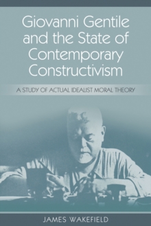 Giovanni Gentile and the State of Contemporary Constructivism : A Study of Actual Idealist Moral Theory