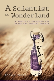 A Scientist in Wonderland : A Memoir of Searching for Truth and Finding Trouble