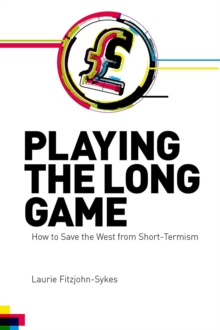 Playing the Long Game : How to Save the West from Short-Termism