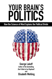 Your Brain's Politics : How the Science of Mind Explains the Political Divide