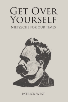 Get Over Yourself : Nietzsche for Our Times