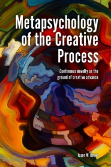 Metapsychology of the Creative Process : Continuous Novelty as the Ground of Creative Advance