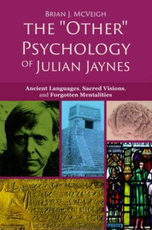 The 'Other' Psychology of Julian Jaynes : Ancient Languages, Sacred Visions, and Forgotten Mentalities