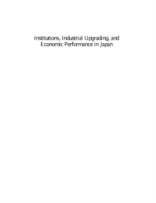 Institutions, Industrial Upgrading, and Economic Performance in Japan : The 'Flying Geese' Paradigm of Catch-up Growth