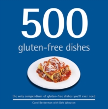 500 Gluten-Free Dishes : The Only Compendium of Gluten-Free Dishes You'll Ever Need, Hardback Book 500 Gluten-Free Dishes : The Only Compendium of Gluten-Free Dishes You'll Ever Need, Hardback Book