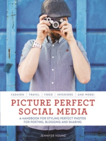 Picture Perfect Social Media : A Handbook for Styling Perfect Photos for Posting, Blogging, and Sharing, Paperback Book Picture Perfect Social Media : A Handbook for Styling Perfect Photos for Posting, Blogging, and Sharing, Paperback Book