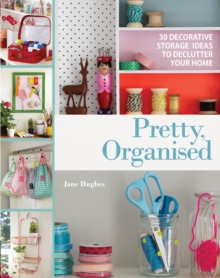 Pretty, Organised : 30 Easy-to-Make Decorative Storage Ideas to Declutter Your Home, Paperback Book Pretty, Organised : 30 Easy-to-Make Decorative Storage Ideas to Declutter Your Home, Paperback Book