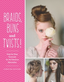 Braids, Buns & Twists : Step-By-Step Tutorials for 82 Fabulous Hairstyles, Paperback Book Braids, Buns & Twists : Step-By-Step Tutorials for 82 Fabulous Hairstyles, Paperback Book