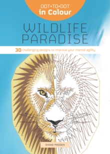 Dot-to-Dot in Colour: Wildlife Paradise : 30 Challenging Designs to Improve Your Mental Agility, Paperback Book Dot-to-Dot in Colour: Wildlife Paradise : 30 Challenging Designs to Improve Your Mental Agility, Paperback Book