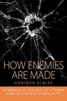 How Enemies Are Made : Towards a Theory of Ethnic and Religious Conflict