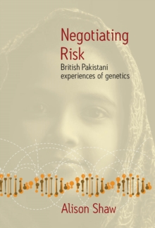 Negotiating Risk : British Pakistani Experiences of Genetics