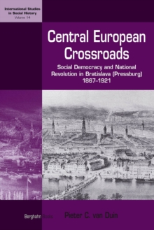 Central European Crossroads : Social Democracy and National Revolution in Bratislava (Pressburg), 1867-1921