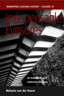 Indispensable Eyesores : An Anthropology of Undesired Buildings