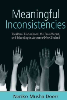 Meaningful Inconsistencies : Bicultural Nationhood, the Free Market, and Schooling in Aotearoa/New Zealand