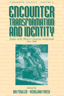 Encounter, Transformation, and Identity : Peoples of the Western Cameroon Borderlands, 1891-2000