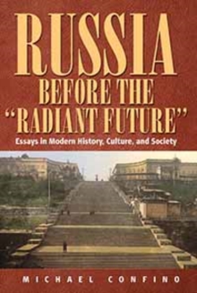 Russia Before The 'Radiant Future' : Essays in Modern History, Culture, and Society