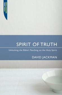 Spirit of Truth : Unlocking the Bible's Teaching on the Holy Spirit