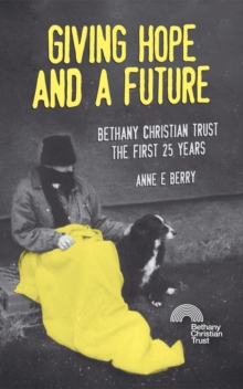 Giving Hope And a Future : Bethany Christian Trust, the first 25 years, Paperback / softback Book Giving Hope And a Future : Bethany Christian Trust, the first 25 years, Paperback / softback Book