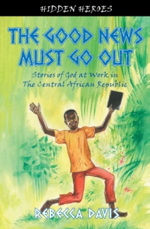 Good News Must Go Out : True Stories of God at work in the Central African Republic, Paperback Book Good News Must Go Out : True Stories of God at work in the Central African Republic, Paperback Book