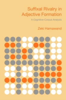 Suffixal Rivalry in Adjective Formation : A Cognitive-corpus Analysis, Hardback Book Suffixal Rivalry in Adjective Formation : A Cognitive-corpus Analysis, Hardback Book