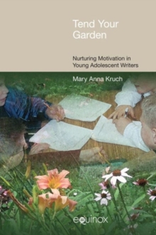 Tend Your Garden : Nurturing Motivation in Young Adolescent Writers, Hardback Book Tend Your Garden : Nurturing Motivation in Young Adolescent Writers, Hardback Book