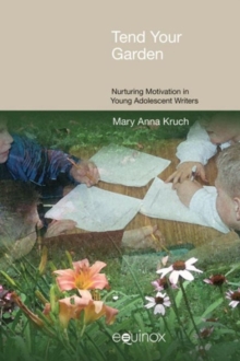 Tend Your Garden : Nurturing Motivation in Young Adolescent Writers, Paperback Book Tend Your Garden : Nurturing Motivation in Young Adolescent Writers, Paperback Book