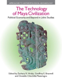 The Technology of Maya Civilization : Political Economy Amd Beyond in Lithic Studies, Hardback Book The Technology of Maya Civilization : Political Economy Amd Beyond in Lithic Studies, Hardback Book