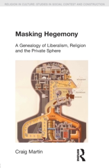 Masking Hegemony : A Genealogy of Liberalism, Religion and the Private Sphere, Paperback Book Masking Hegemony : A Genealogy of Liberalism, Religion and the Private Sphere, Paperback Book