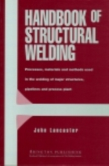 Handbook of Structural Welding : Processes, Materials and Methods Used in the Welding of Major Structures, Pipelines and Process Plant