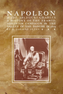 Napoleon & the Archduke Charlesa History of the Franco-Austrian Campaign in the Valley of the Danube in 1819, Paperback Book Napoleon & the Archduke Charlesa History of the Franco-Austrian Campaign in the Valley of the Danube in 1819, Paperback Book