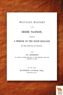 Military History of the Irish Nation Comprising A Memoir of the Irish Brigade in the Service of France, Paperback Book Military History of the Irish Nation Comprising A Memoir of the Irish Brigade in the Service of France, Paperback Book