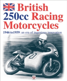 British 250CC Racing Motorcycles 1946-1959 : An Era of Ingenious Innovation