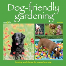 Dog-Friendly Gardening : Creating a Safe Haven for You and Your Dog