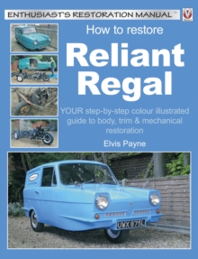 How to Restore Reliant Regal : YOUR step-by-step colour illustrated guide to body, trim & mechanical restoration