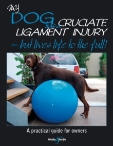 My Dog Has Cruciate Ligament Injury  -  But Lives Life to the Full! : A Practical Guide for Owners