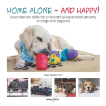 Home Alone and Happy! : Essential Life Skills for Preventing Separation Anxiety in Dogs and Puppies, Paperback Book Home Alone and Happy! : Essential Life Skills for Preventing Separation Anxiety in Dogs and Puppies, Paperback Book