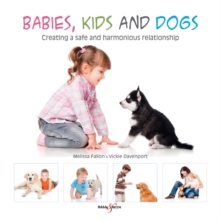 Babies, Kids and Dogs: Creating a Safe and Harmonious Relationship, Book Babies, Kids and Dogs: Creating a Safe and Harmonious Relationship, Book